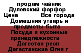 продам чайник Дулевский фарфор › Цена ­ 2 500 - Все города Домашняя утварь и предметы быта » Посуда и кухонные принадлежности   . Дагестан респ.,Дагестанские Огни г.